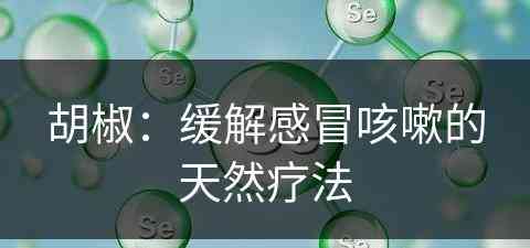 胡椒：缓解感冒咳嗽的天然疗法